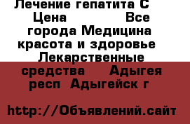 Лечение гепатита С   › Цена ­ 22 000 - Все города Медицина, красота и здоровье » Лекарственные средства   . Адыгея респ.,Адыгейск г.